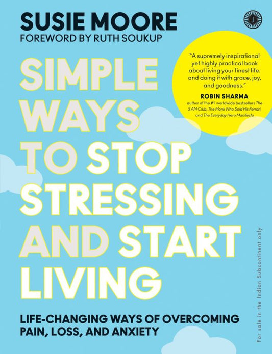 SIMPLE WAYS TO STOP STRESSING AND START LIVING