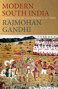 Modern South India: A History from the 17th Century to our Times by Rajmohan Gandhi